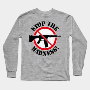 Stop The Madness! (Gun Reform / No Weapons / 3C) Long Sleeve T-Shirt